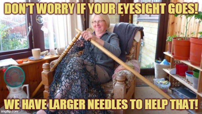 DON'T WORRY IF YOUR EYESIGHT GOES! WE HAVE LARGER NEEDLES TO HELP THAT! | made w/ Imgflip meme maker