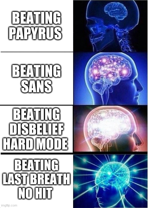 Respect to the person who did all dis |  BEATING PAPYRUS; BEATING SANS; BEATING DISBELIEF HARD MODE; BEATING LAST BREATH NO HIT | image tagged in memes,expanding brain | made w/ Imgflip meme maker