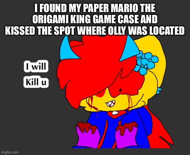 I FOUND MY PAPER MARIO THE ORIGAMI KING GAME CASE AND KISSED THE SPOT WHERE OLLY WAS LOCATED | made w/ Imgflip meme maker