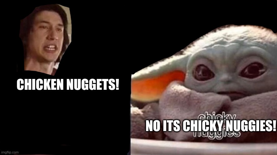CHICKEN NUGGETS! NO ITS CHICKY NUGGIES! | image tagged in funny | made w/ Imgflip meme maker