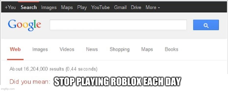 Did You Mean...? | STOP PLAYING ROBLOX EACH DAY | image tagged in did you mean | made w/ Imgflip meme maker