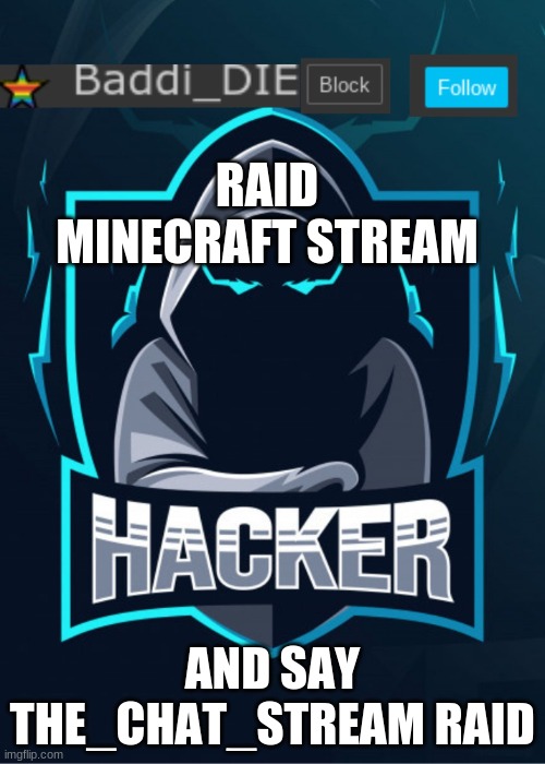 hi guys baddi_die here coming with some chat stream news | RAID MINECRAFT STREAM; AND SAY THE_CHAT_STREAM RAID | image tagged in baddi_dies template,repost | made w/ Imgflip meme maker