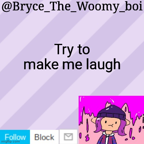 Bryce_The_Woomy_boi's new New NEW announcement template | Try to make me laugh | image tagged in bryce_the_woomy_boi's new new new announcement template | made w/ Imgflip meme maker