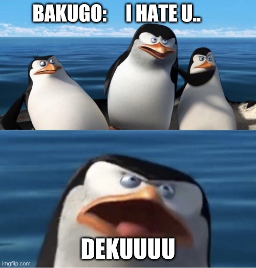 Wouldn't that make you | BAKUGO:     I HATE U.. DEKUUUU | image tagged in wouldn't that make you | made w/ Imgflip meme maker
