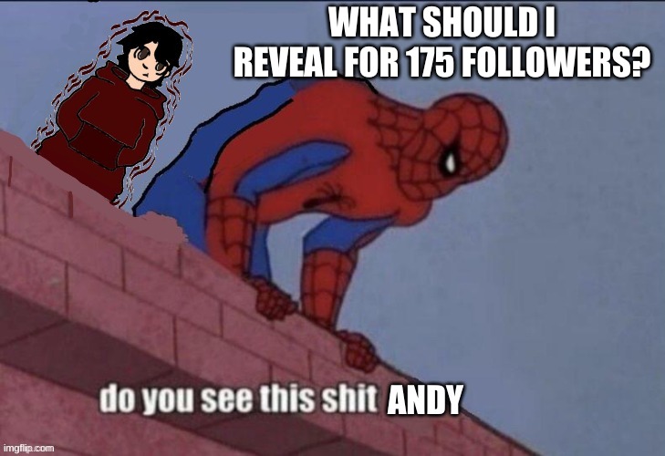 No- face and voice reveal is off limits until- well you know when | WHAT SHOULD I REVEAL FOR 175 FOLLOWERS? | image tagged in andy do you see this shit | made w/ Imgflip meme maker