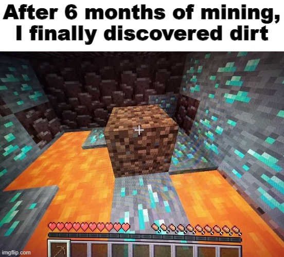 3 more dirt blocks and I can finally complete my whole dirt armor!!! | After 6 months of mining, I finally discovered dirt | made w/ Imgflip meme maker