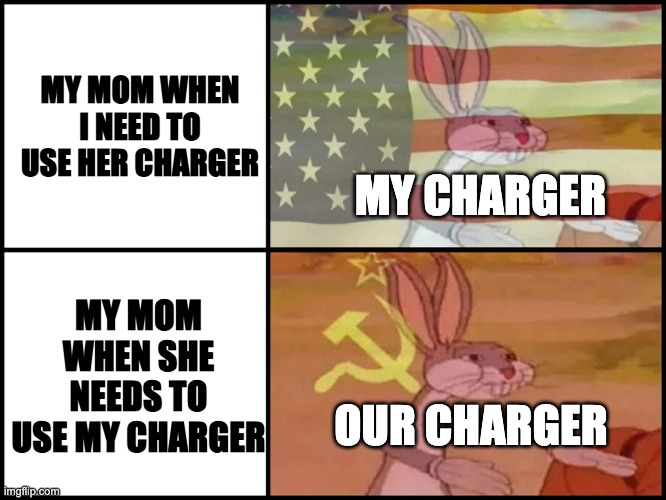 title | MY MOM WHEN I NEED TO USE HER CHARGER; MY CHARGER; MY MOM WHEN SHE NEEDS TO USE MY CHARGER; OUR CHARGER | image tagged in capitalist and communist | made w/ Imgflip meme maker