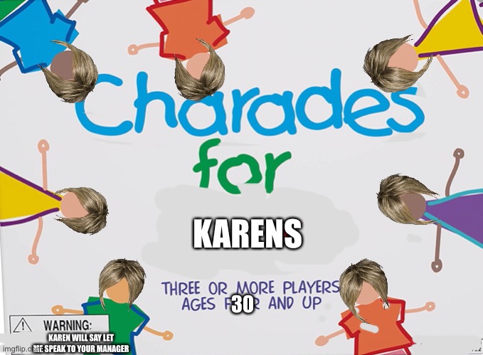 Yayyyyy | KARENS; 30; KAREN WILL SAY LET ME SPEAK TO YOUR MANAGER | image tagged in haha | made w/ Imgflip meme maker