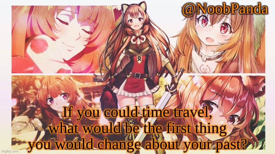 Wdrf4jfhh | If you could time travel, what would be the first thing you would change about your past? | image tagged in noobpanda | made w/ Imgflip meme maker