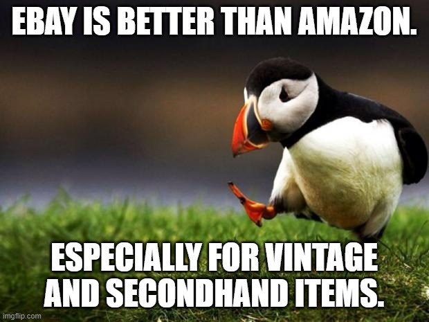My opinion of buying. | EBAY IS BETTER THAN AMAZON. ESPECIALLY FOR VINTAGE AND SECONDHAND ITEMS. | image tagged in memes,unpopular opinion puffin,ebay,amazon | made w/ Imgflip meme maker