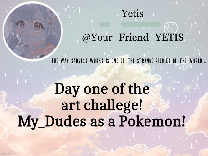 YAYA | Day one of the art challege! My_Dudes as a Pokemon! | image tagged in cloudie yetis | made w/ Imgflip meme maker