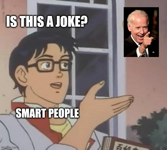 Is This A Pigeon | IS THIS A JOKE? SMART PEOPLE | image tagged in memes,is this a pigeon | made w/ Imgflip meme maker