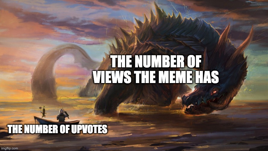 tell me you get this | THE NUMBER OF VIEWS THE MEME HAS; THE NUMBER OF UPVOTES | image tagged in little dude vs huge monster,memes,upvotes,imgflip | made w/ Imgflip meme maker