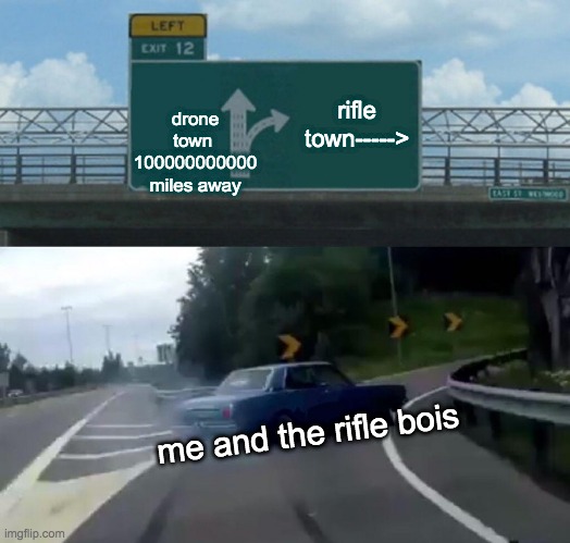 Left Exit 12 Off Ramp | drone town 
100000000000 miles away; rifle town----->; me and the rifle bois | image tagged in memes,left exit 12 off ramp | made w/ Imgflip meme maker