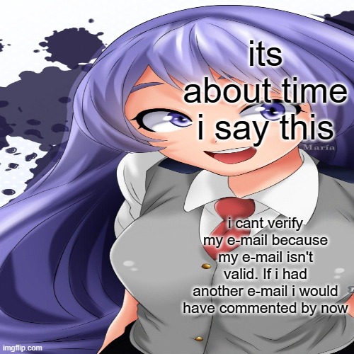 oof | its about time i say this; i cant verify my e-mail because my e-mail isn't valid. If i had another e-mail i would have commented by now | made w/ Imgflip meme maker