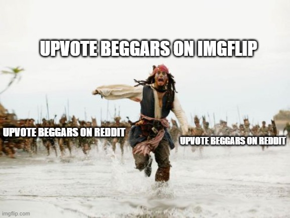 Reject Upvote Begging, Return to Memeing | UPVOTE BEGGARS ON IMGFLIP; UPVOTE BEGGARS ON REDDIT; UPVOTE BEGGARS ON REDDIT | image tagged in memes,jack sparrow being chased | made w/ Imgflip meme maker