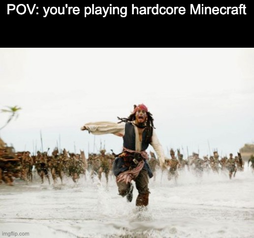Jack Sparrow Being Chased | POV: you're playing hardcore Minecraft | image tagged in memes,jack sparrow being chased | made w/ Imgflip meme maker