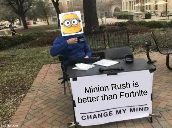 onion rush | Minion Rush is better than Fortnite | image tagged in memes,change my mind | made w/ Imgflip meme maker