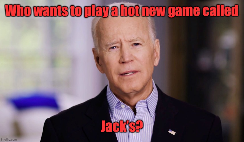 He just learned it again - fir the 64th time | Who wants to play a hot new game called; Jack’s? | image tagged in joe biden 2020,jacks,old games,old dog | made w/ Imgflip meme maker