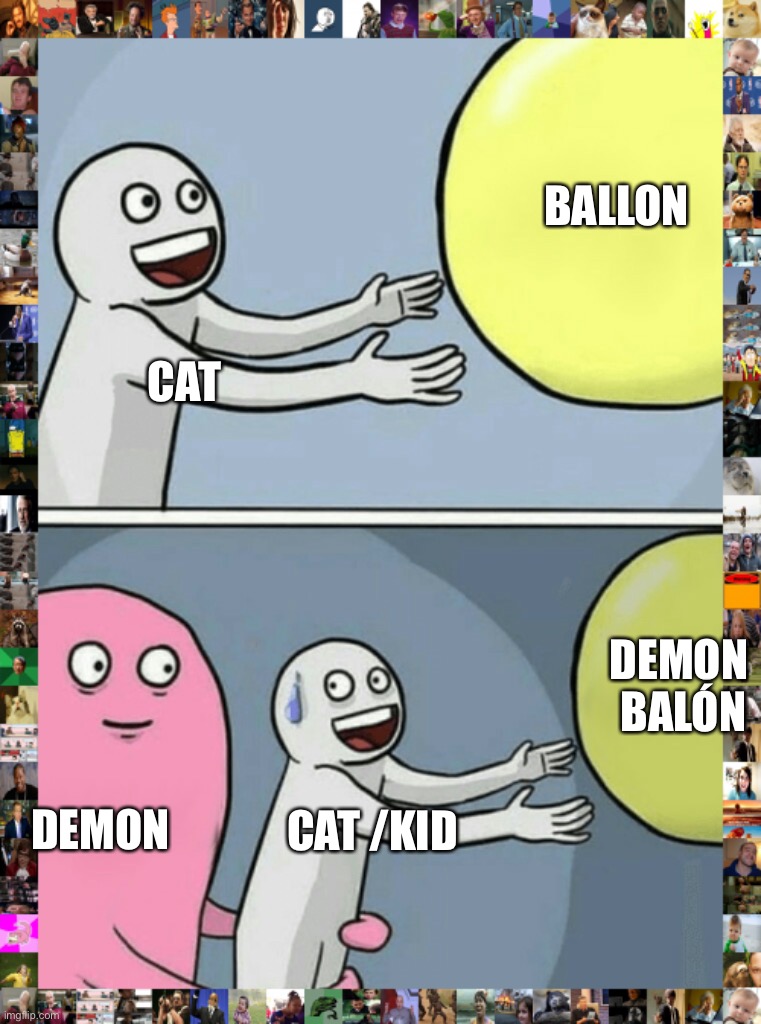 Running Away Balloon Meme | BALLON; CAT; DEMON
 BALÓN; DEMON; CAT /KID | image tagged in memes,running away balloon | made w/ Imgflip meme maker