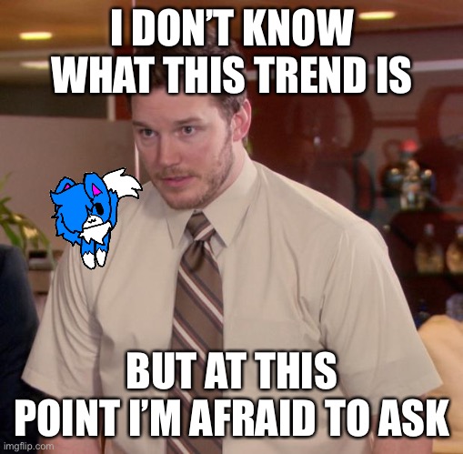 Afraid To Ask Andy | I DON’T KNOW WHAT THIS TREND IS; BUT AT THIS POINT I’M AFRAID TO ASK | image tagged in memes,afraid to ask andy | made w/ Imgflip meme maker