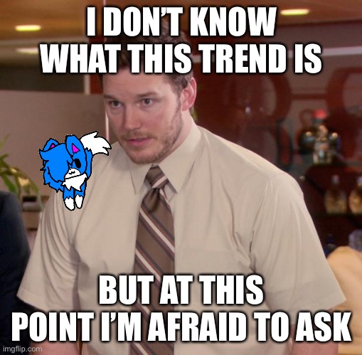 Afraid To Ask Andy Meme | I DON’T KNOW WHAT THIS TREND IS; BUT AT THIS POINT I’M AFRAID TO ASK | image tagged in memes,afraid to ask andy | made w/ Imgflip meme maker