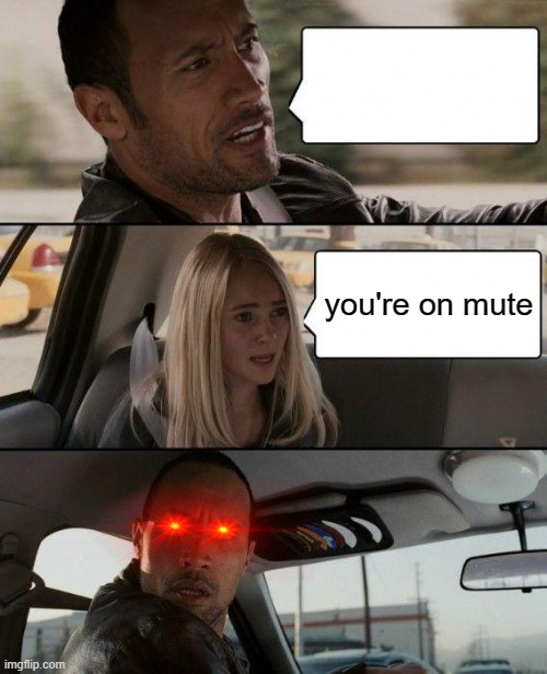 The Rock Driving Meme | you're on mute | image tagged in memes,the rock driving | made w/ Imgflip meme maker