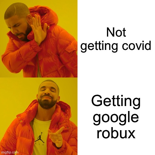 Drake Hotline Bling Meme | Not getting covid; Getting google robux | image tagged in memes,drake hotline bling | made w/ Imgflip meme maker