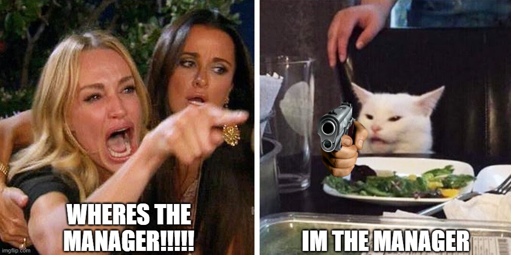 L O L |  WHERES THE MANAGER!!!!! IM THE MANAGER | image tagged in smudge the cat | made w/ Imgflip meme maker