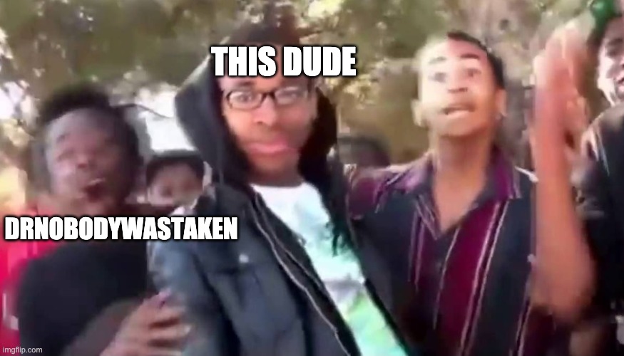 Ohhhhhhhhhhhh | THIS DUDE DRNOBODYWASTAKEN | image tagged in ohhhhhhhhhhhh | made w/ Imgflip meme maker