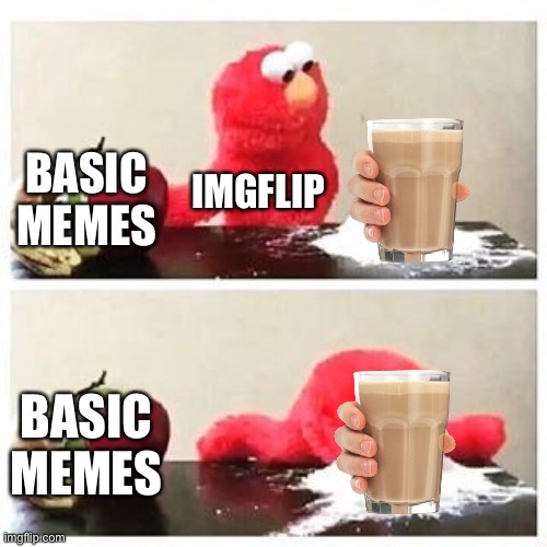 How Imgflip found Choccy Milk (think it is a repost) |  BASIC MEMES; IMGFLIP; BASIC MEMES | image tagged in elmo cocaine,funny memes,choccy milk,imgflip | made w/ Imgflip meme maker