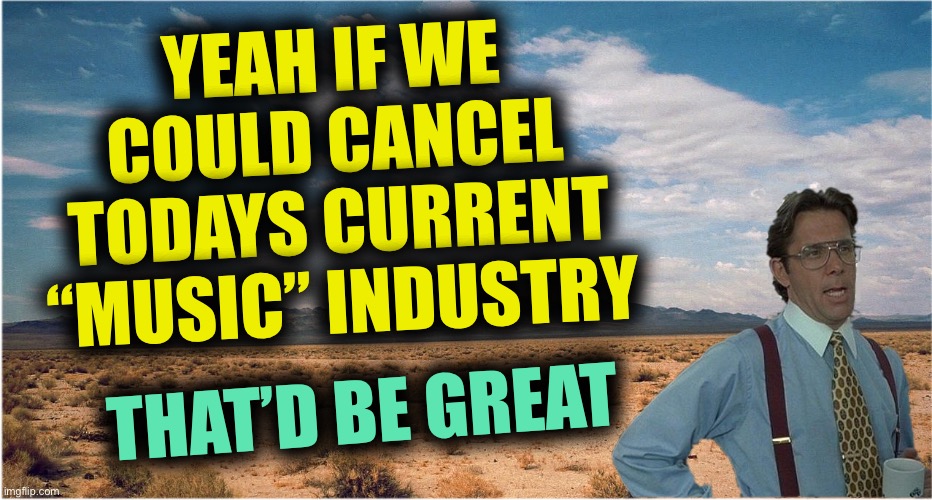 If You Can Cancel Dr Seuss, You Cancel Lil Baby | YEAH IF WE COULD CANCEL TODAYS CURRENT “MUSIC” INDUSTRY; THAT’D BE GREAT | image tagged in great desert,and her stupid name,ridiculous,u can cancel pepe u can cancel this crap | made w/ Imgflip meme maker