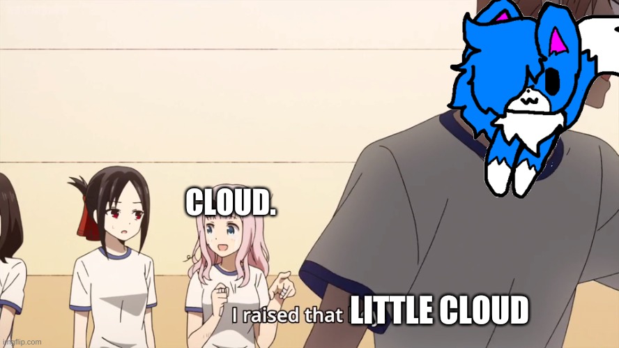 Good job, cloud. | CLOUD. LITTLE CLOUD | image tagged in shoulder cloud | made w/ Imgflip meme maker