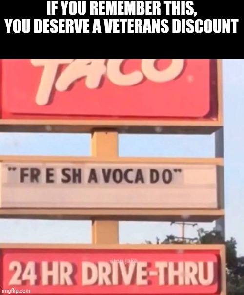 fr e sh a voca do | IF YOU REMEMBER THIS, YOU DESERVE A VETERANS DISCOUNT | image tagged in fr e sh a voca do | made w/ Imgflip meme maker