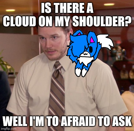 Afraid To Ask Andy | IS THERE A CLOUD ON MY SHOULDER? WELL I'M TO AFRAID TO ASK | image tagged in memes,afraid to ask andy | made w/ Imgflip meme maker