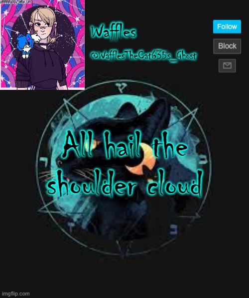 . | All hail the shoulder cloud | image tagged in shoulder cloud | made w/ Imgflip meme maker