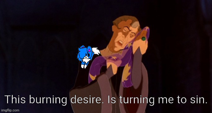 I swear to God Frollo and shoulder cloud go together perfectly | image tagged in this burning desire is turning me to sin | made w/ Imgflip meme maker