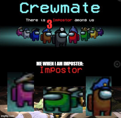 THE IMPOSTER MEN |  3; ME WHEN I AM IMPOSTER: | image tagged in game | made w/ Imgflip meme maker