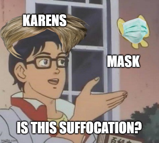 Is This A Pigeon | KARENS; MASK; IS THIS SUFFOCATION? | image tagged in memes,is this a pigeon | made w/ Imgflip meme maker