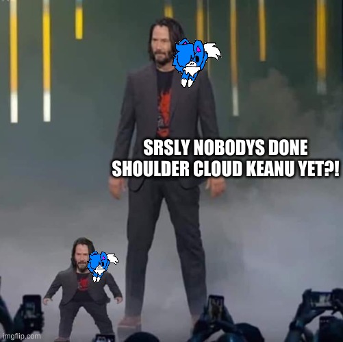 how am i the first 1 lol | SRSLY NOBODYS DONE SHOULDER CLOUD KEANU YET?! | image tagged in keanu and mini keanu | made w/ Imgflip meme maker