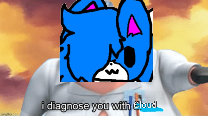 Cloud everything | Cloud | image tagged in i diagnose you with dead | made w/ Imgflip meme maker