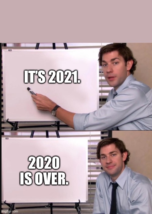 Jim Halpert Pointing to Whiteboard | IT’S 2021. 2020 IS OVER. | image tagged in jim halpert pointing to whiteboard | made w/ Imgflip meme maker