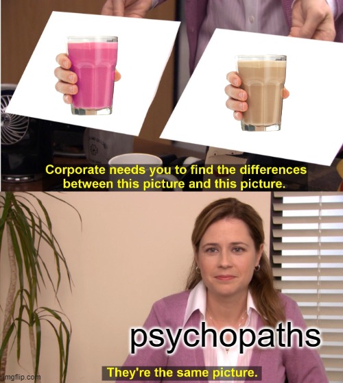 They're The Same Picture | psychopaths | image tagged in memes,they're the same picture | made w/ Imgflip meme maker