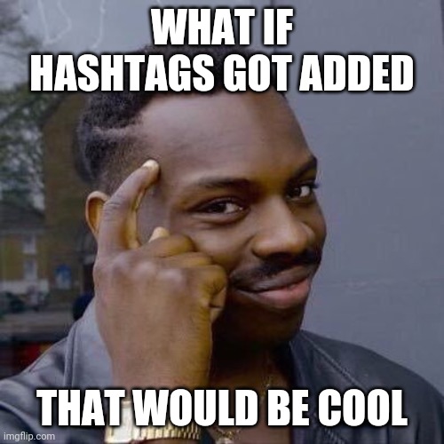 Think bout it the possibilities | WHAT IF HASHTAGS GOT ADDED; THAT WOULD BE COOL | image tagged in thinking black guy,thedoctor,doctor | made w/ Imgflip meme maker