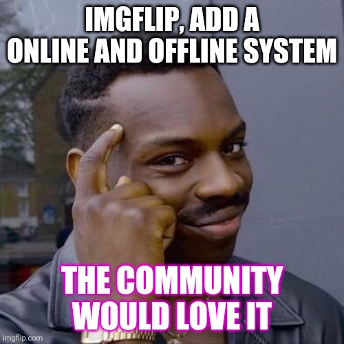 The only thing in my mind is coding and community | IMGFLIP, ADD A ONLINE AND OFFLINE SYSTEM; THE COMMUNITY WOULD LOVE IT | image tagged in thinking black guy,thedoctor,doctor | made w/ Imgflip meme maker