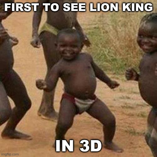 Third World Success Kid | FIRST TO SEE LION KING; IN 3D | image tagged in memes,third world success kid | made w/ Imgflip meme maker