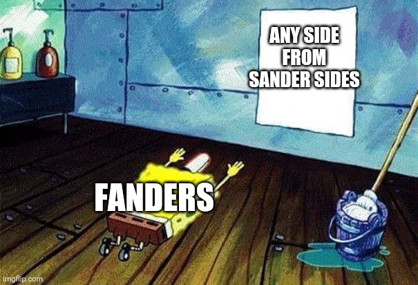 Fanders also be like: | ANY SIDE FROM SANDER SIDES; FANDERS | image tagged in spongebob bows down | made w/ Imgflip meme maker