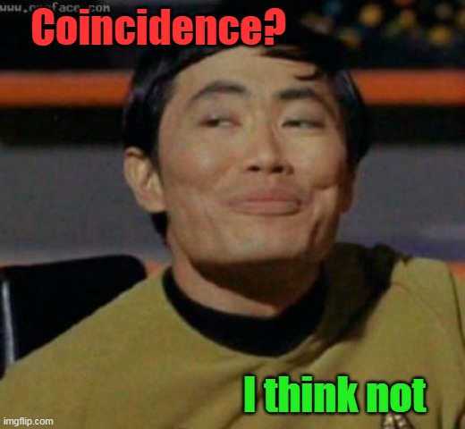 sulu | Coincidence? I think not | image tagged in sulu | made w/ Imgflip meme maker