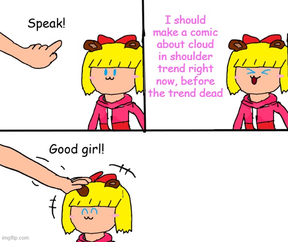 Good girl! | I should make a comic about cloud in shoulder trend right now, before the trend dead | image tagged in paulapolestar speak | made w/ Imgflip meme maker