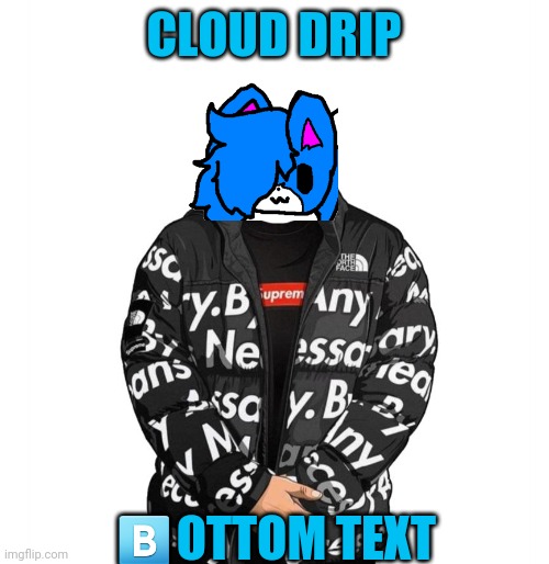 Cloud drip | CLOUD DRIP; 🅱️OTTOM TEXT | image tagged in goku drip,cloud be drippin | made w/ Imgflip meme maker